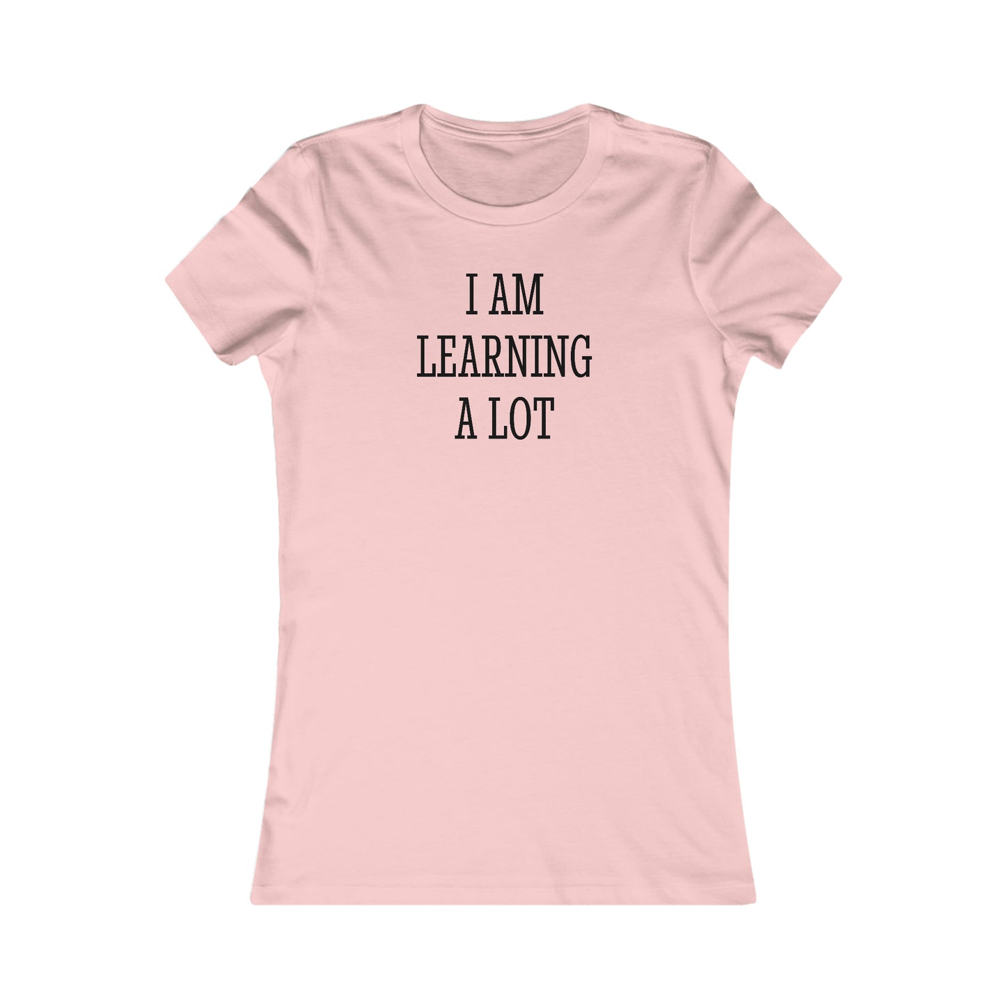 I Am Learning A Lot Tee
