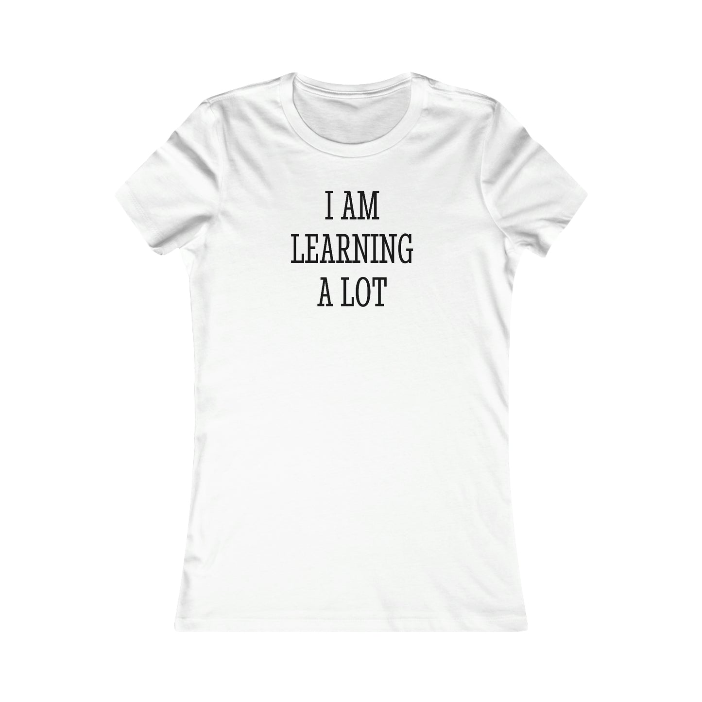 I Am Learning A Lot Tee